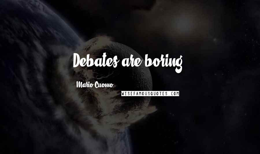 Mario Cuomo Quotes: Debates are boring.