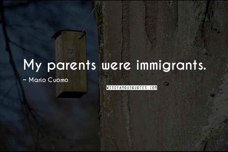 Mario Cuomo Quotes: My parents were immigrants.