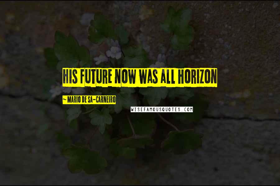 Mario De Sa-Carneiro Quotes: His future now was all horizon