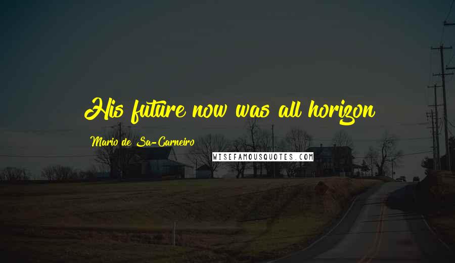 Mario De Sa-Carneiro Quotes: His future now was all horizon