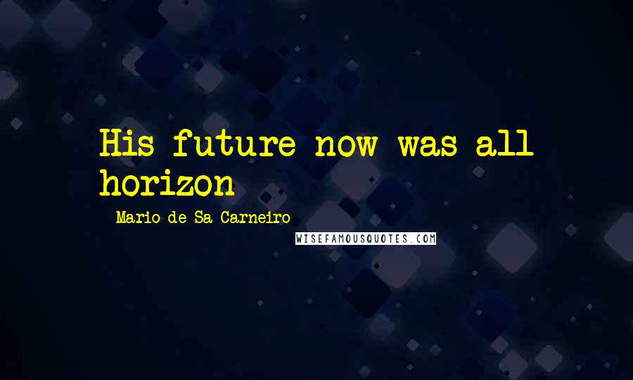 Mario De Sa-Carneiro Quotes: His future now was all horizon