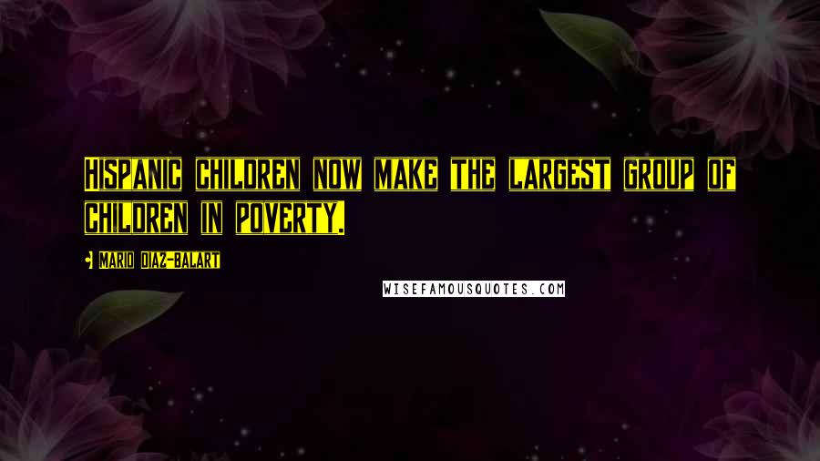 Mario Diaz-Balart Quotes: Hispanic children now make the largest group of children in poverty.