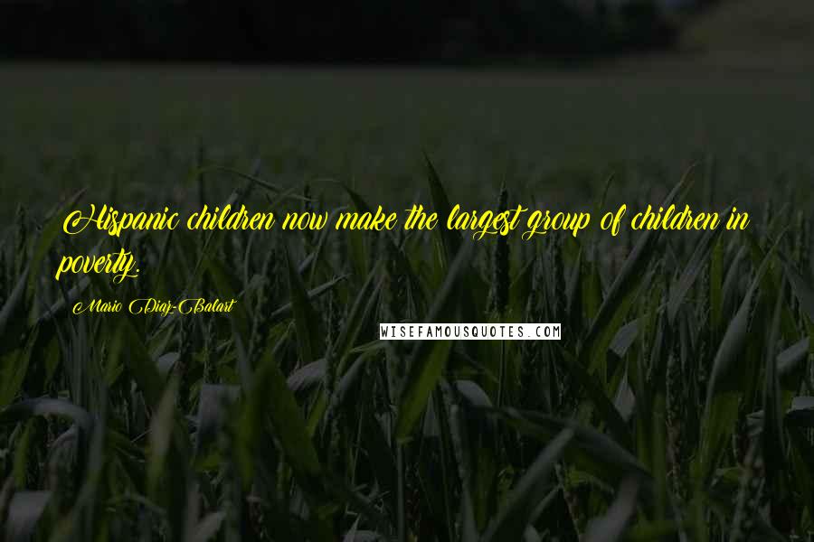 Mario Diaz-Balart Quotes: Hispanic children now make the largest group of children in poverty.