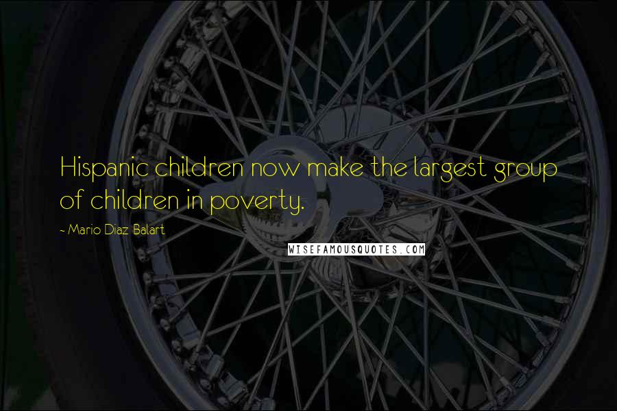 Mario Diaz-Balart Quotes: Hispanic children now make the largest group of children in poverty.