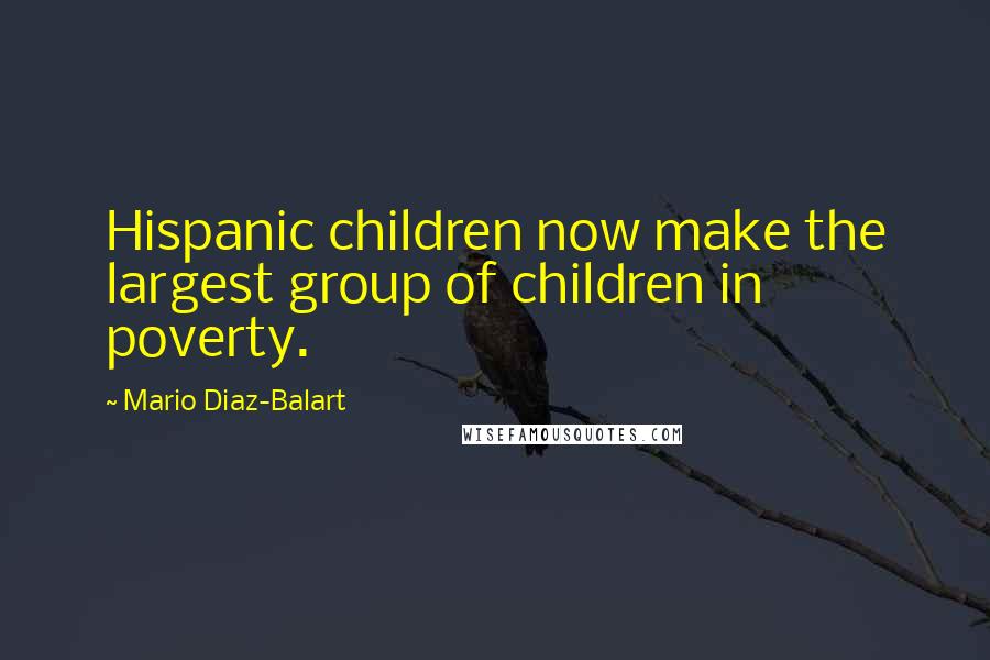 Mario Diaz-Balart Quotes: Hispanic children now make the largest group of children in poverty.