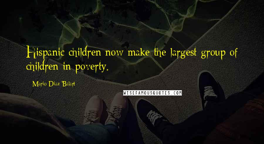 Mario Diaz-Balart Quotes: Hispanic children now make the largest group of children in poverty.