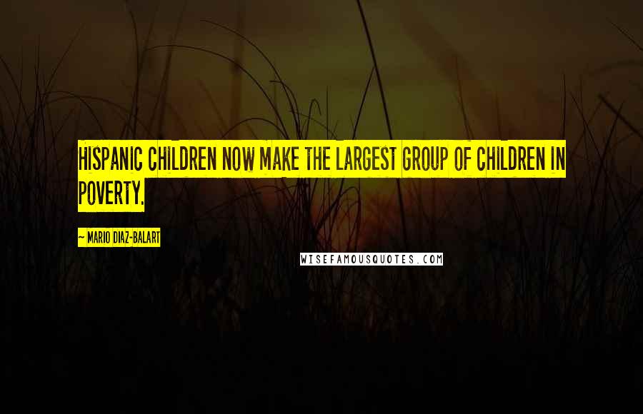 Mario Diaz-Balart Quotes: Hispanic children now make the largest group of children in poverty.