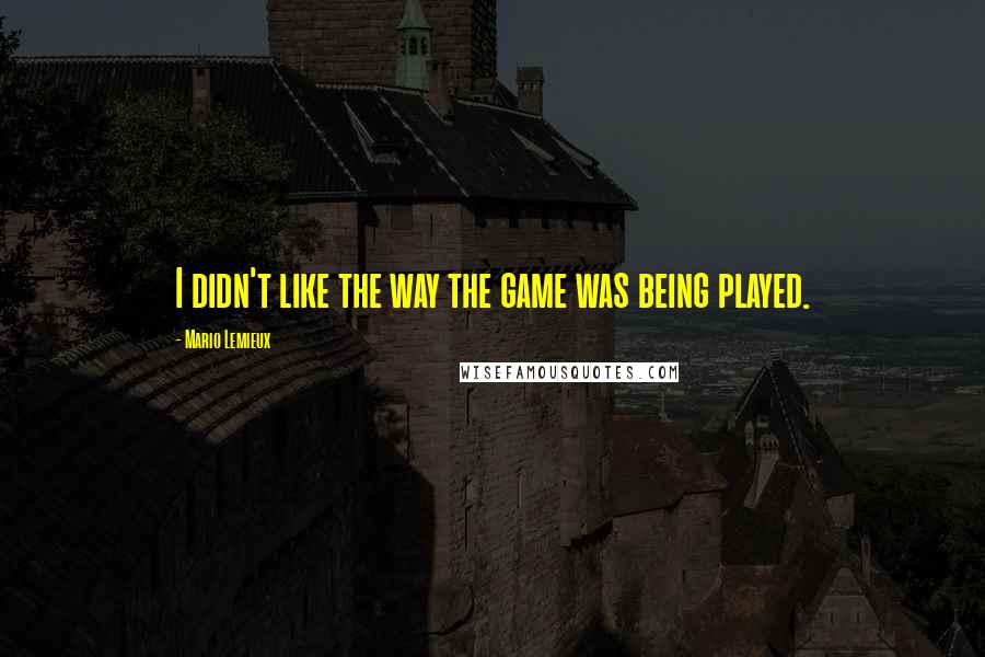 Mario Lemieux Quotes: I didn't like the way the game was being played.