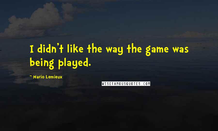 Mario Lemieux Quotes: I didn't like the way the game was being played.