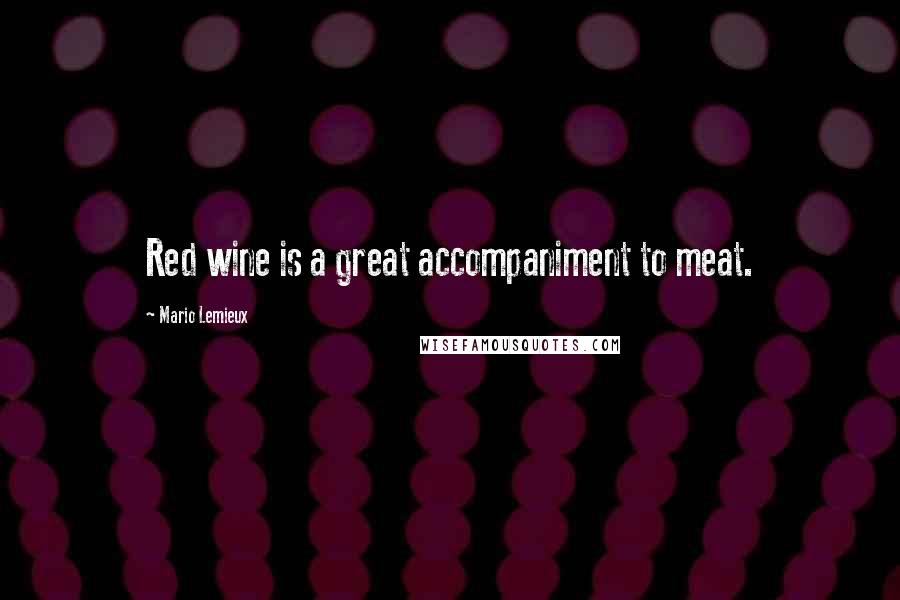 Mario Lemieux Quotes: Red wine is a great accompaniment to meat.