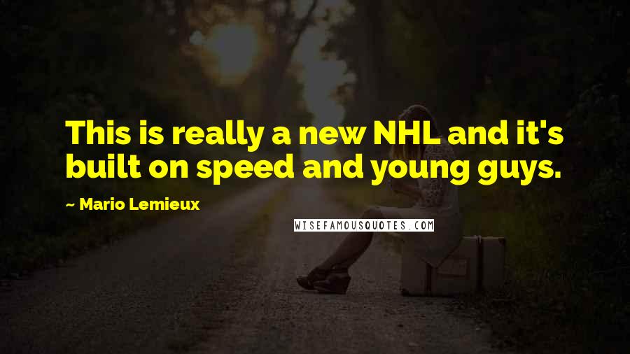 Mario Lemieux Quotes: This is really a new NHL and it's built on speed and young guys.