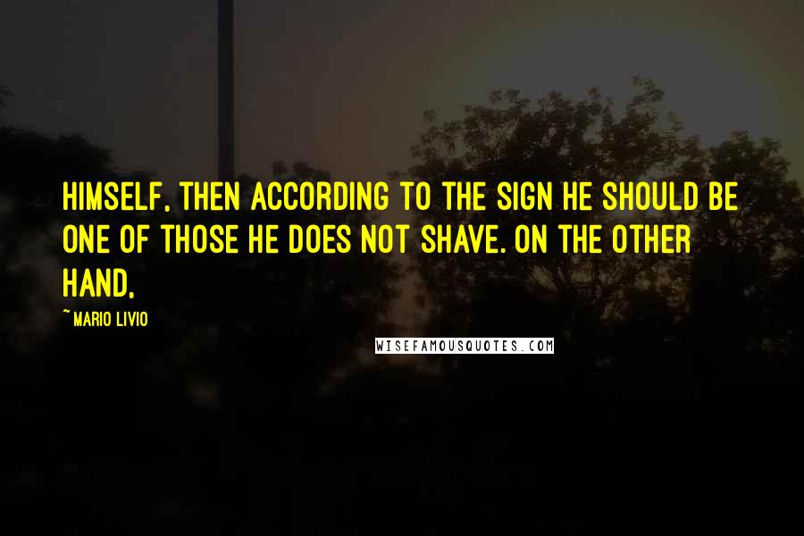 Mario Livio Quotes: himself, then according to the sign he should be one of those he does not shave. On the other hand,