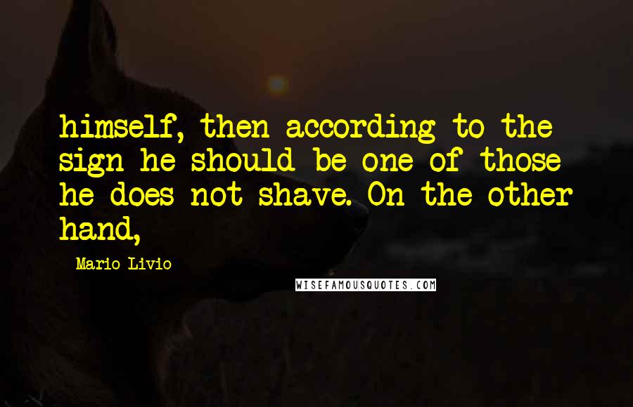 Mario Livio Quotes: himself, then according to the sign he should be one of those he does not shave. On the other hand,