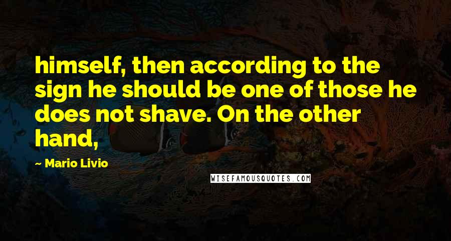 Mario Livio Quotes: himself, then according to the sign he should be one of those he does not shave. On the other hand,