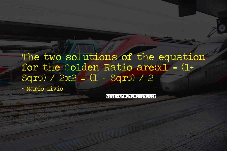 Mario Livio Quotes: The two solutions of the equation for the Golden Ratio are:x1 = (1+ Sqr5) / 2x2 = (1 - Sqr5) / 2