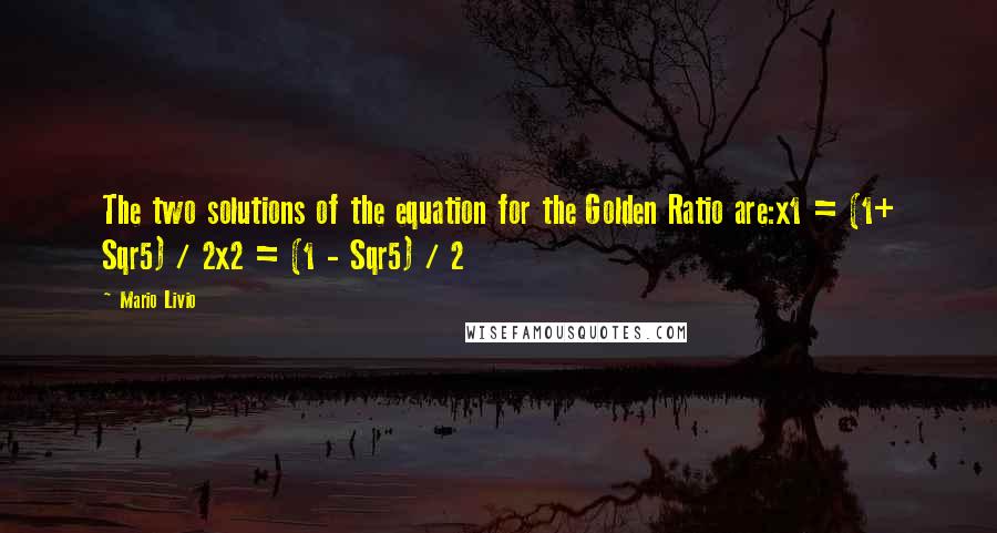 Mario Livio Quotes: The two solutions of the equation for the Golden Ratio are:x1 = (1+ Sqr5) / 2x2 = (1 - Sqr5) / 2