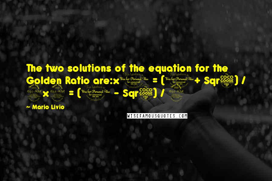 Mario Livio Quotes: The two solutions of the equation for the Golden Ratio are:x1 = (1+ Sqr5) / 2x2 = (1 - Sqr5) / 2