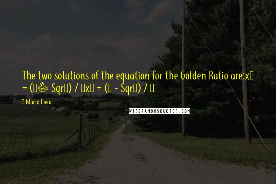 Mario Livio Quotes: The two solutions of the equation for the Golden Ratio are:x1 = (1+ Sqr5) / 2x2 = (1 - Sqr5) / 2