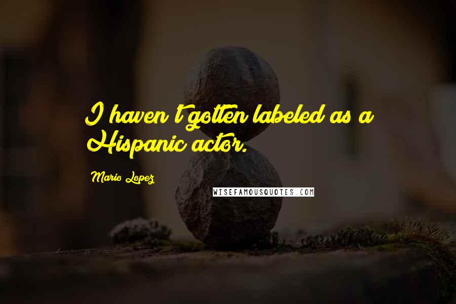 Mario Lopez Quotes: I haven't gotten labeled as a Hispanic actor.