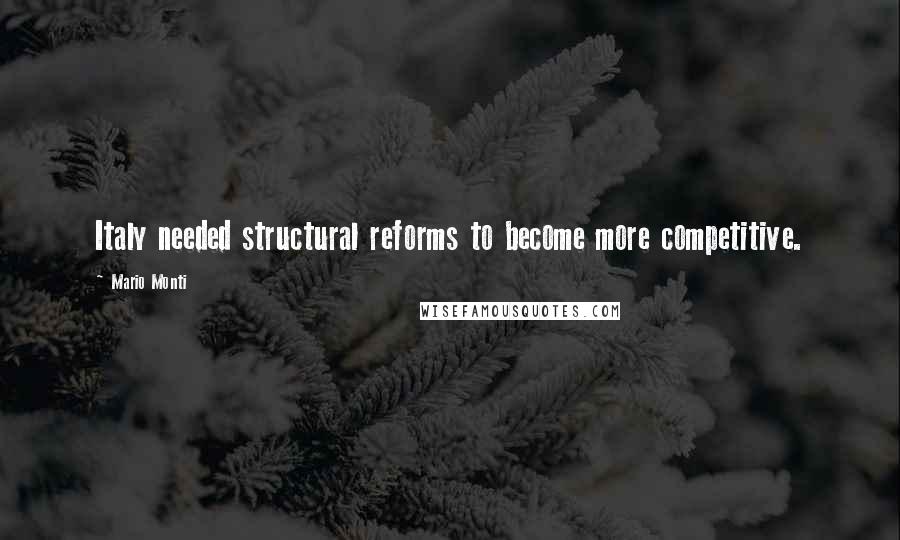 Mario Monti Quotes: Italy needed structural reforms to become more competitive.
