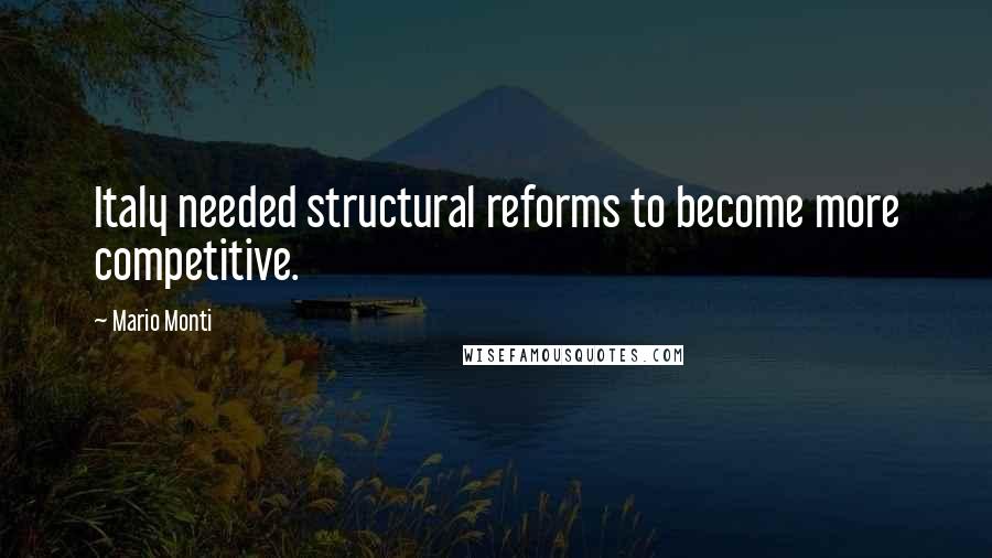 Mario Monti Quotes: Italy needed structural reforms to become more competitive.