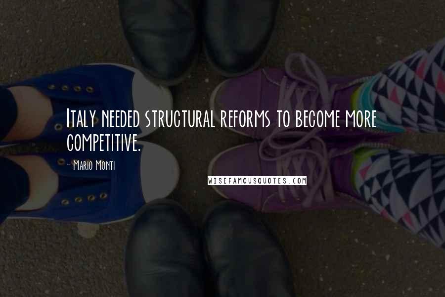 Mario Monti Quotes: Italy needed structural reforms to become more competitive.