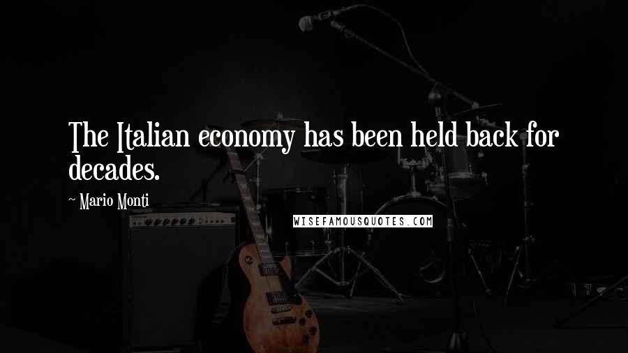 Mario Monti Quotes: The Italian economy has been held back for decades.