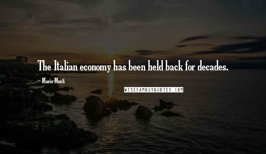 Mario Monti Quotes: The Italian economy has been held back for decades.