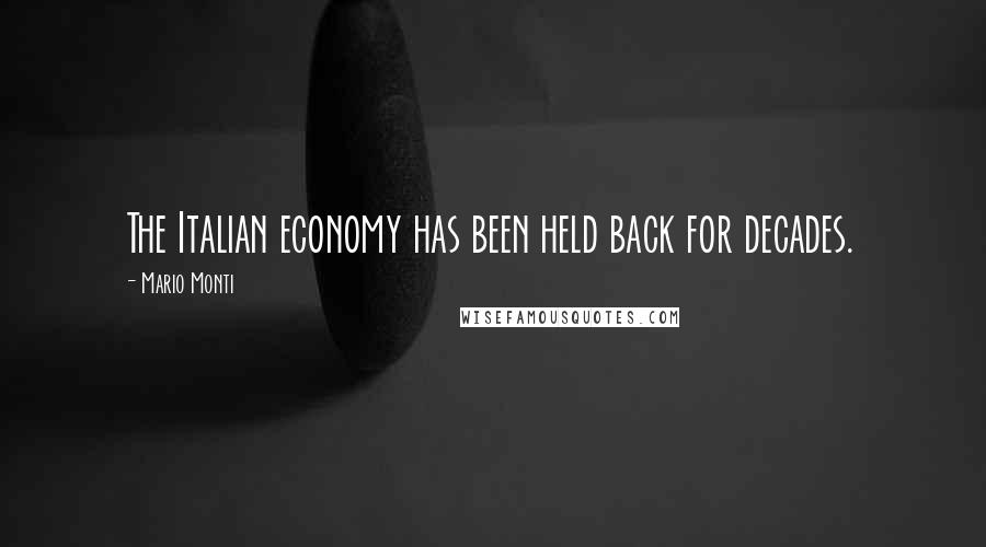 Mario Monti Quotes: The Italian economy has been held back for decades.