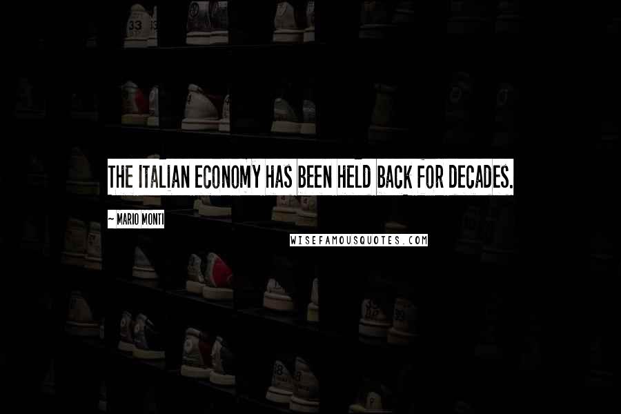 Mario Monti Quotes: The Italian economy has been held back for decades.