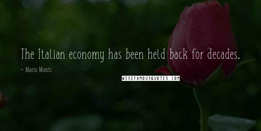Mario Monti Quotes: The Italian economy has been held back for decades.