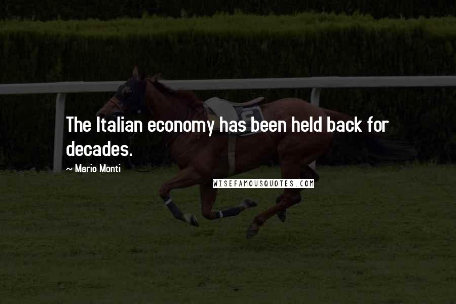Mario Monti Quotes: The Italian economy has been held back for decades.