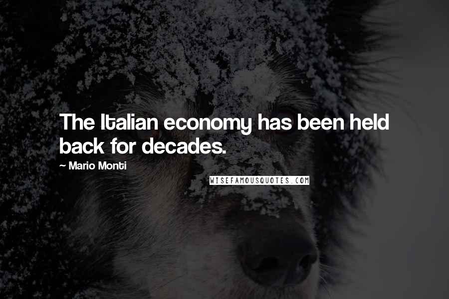 Mario Monti Quotes: The Italian economy has been held back for decades.