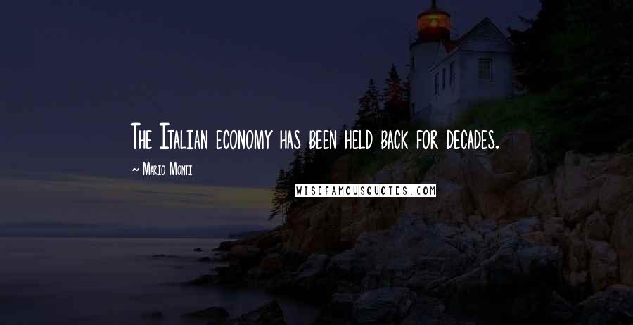 Mario Monti Quotes: The Italian economy has been held back for decades.
