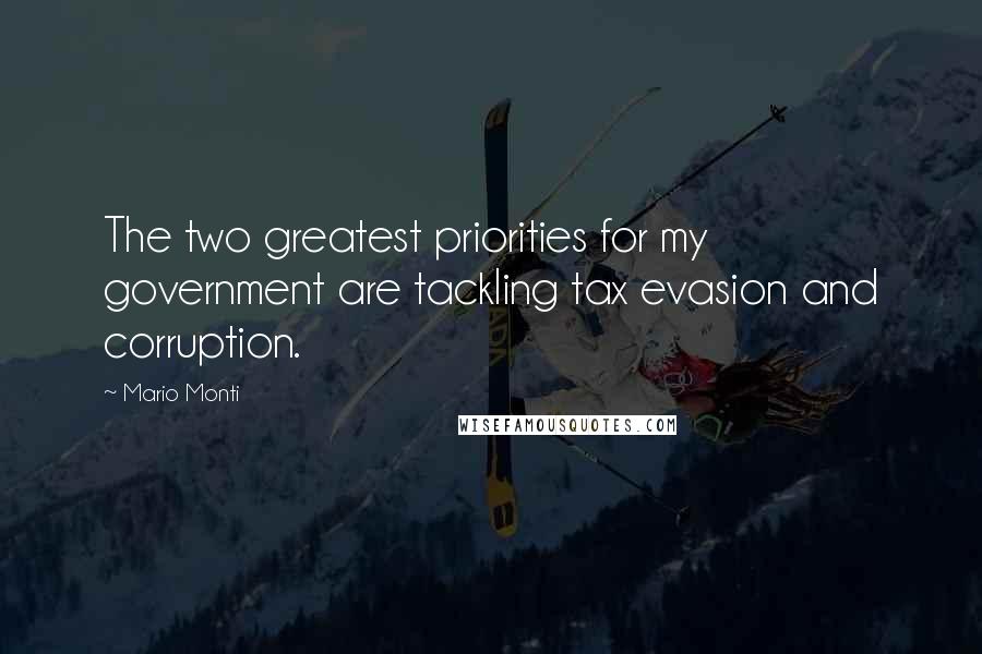 Mario Monti Quotes: The two greatest priorities for my government are tackling tax evasion and corruption.