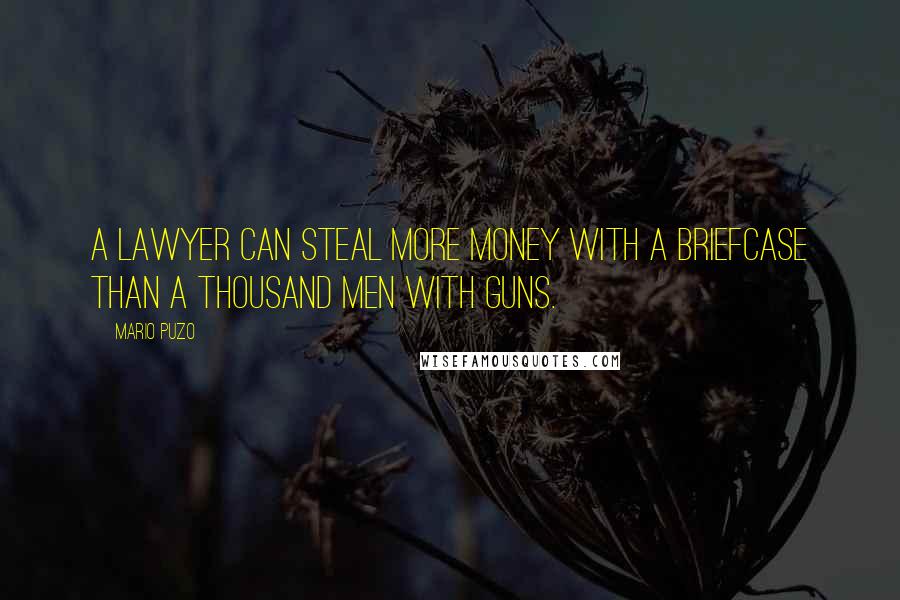 Mario Puzo Quotes: A lawyer can steal more money with a briefcase than a thousand men with guns.