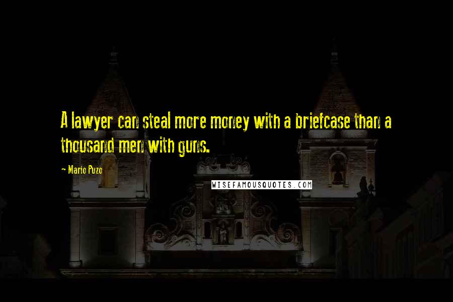 Mario Puzo Quotes: A lawyer can steal more money with a briefcase than a thousand men with guns.