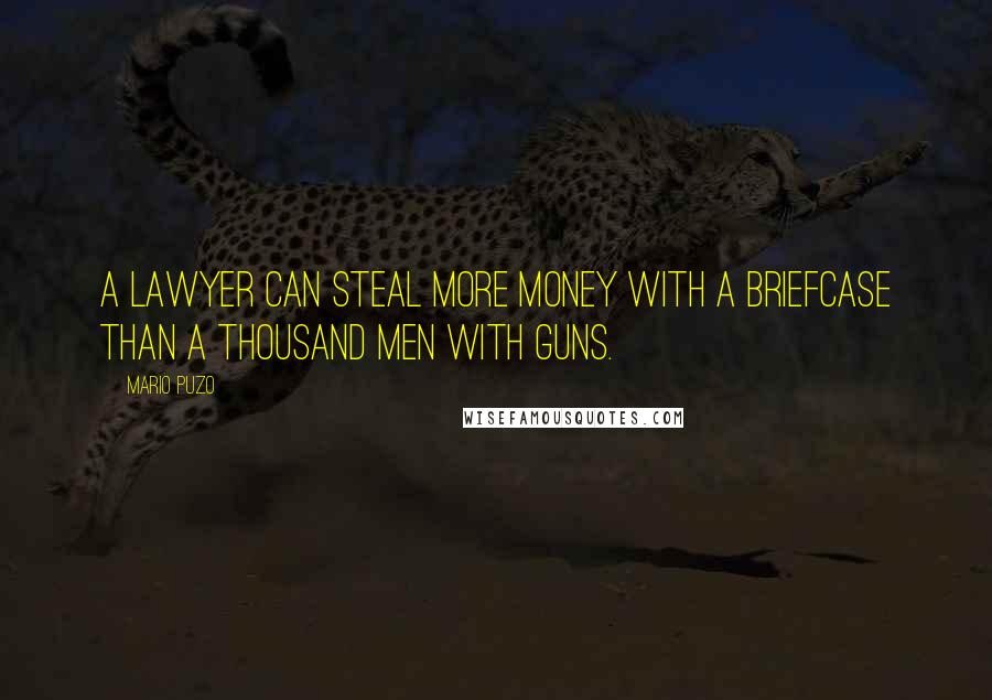 Mario Puzo Quotes: A lawyer can steal more money with a briefcase than a thousand men with guns.