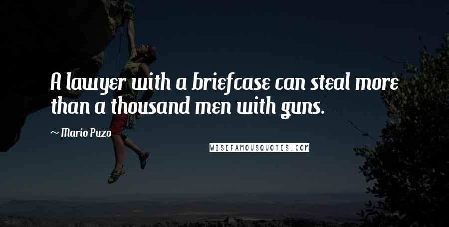 Mario Puzo Quotes: A lawyer with a briefcase can steal more than a thousand men with guns.