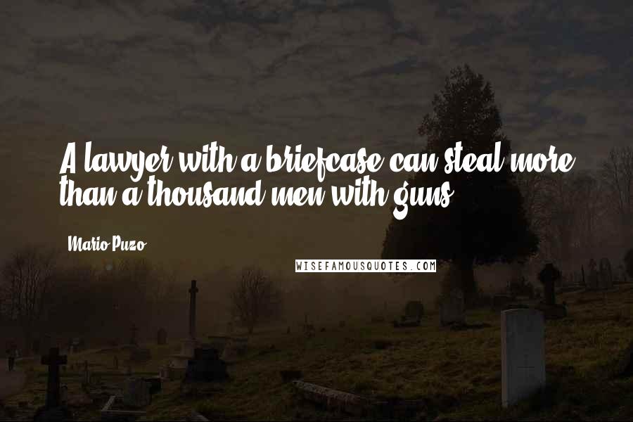 Mario Puzo Quotes: A lawyer with a briefcase can steal more than a thousand men with guns.