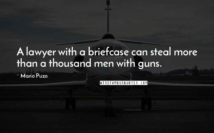 Mario Puzo Quotes: A lawyer with a briefcase can steal more than a thousand men with guns.