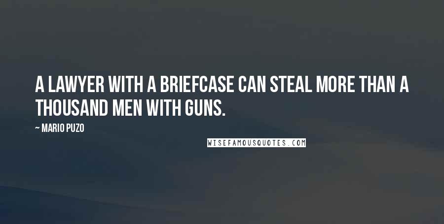 Mario Puzo Quotes: A lawyer with a briefcase can steal more than a thousand men with guns.