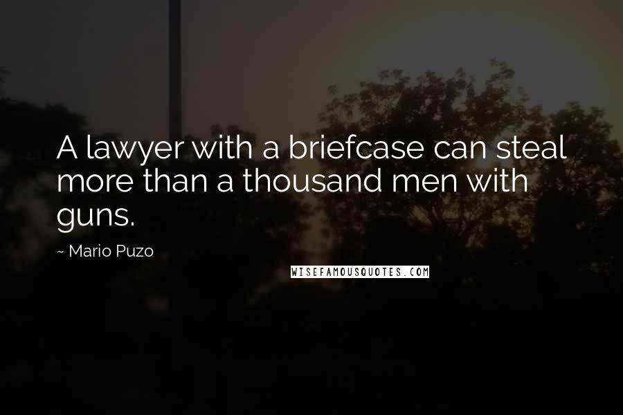 Mario Puzo Quotes: A lawyer with a briefcase can steal more than a thousand men with guns.
