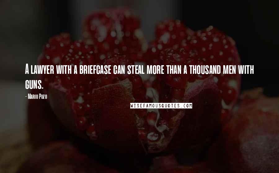Mario Puzo Quotes: A lawyer with a briefcase can steal more than a thousand men with guns.