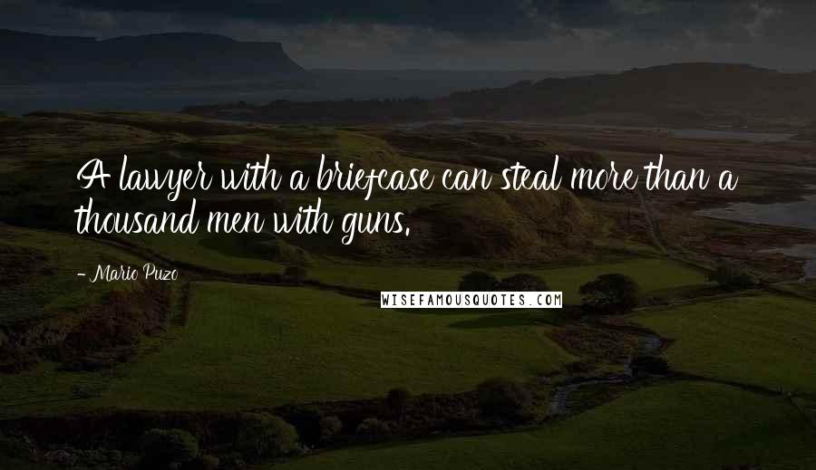 Mario Puzo Quotes: A lawyer with a briefcase can steal more than a thousand men with guns.