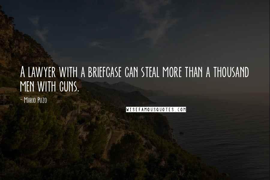 Mario Puzo Quotes: A lawyer with a briefcase can steal more than a thousand men with guns.