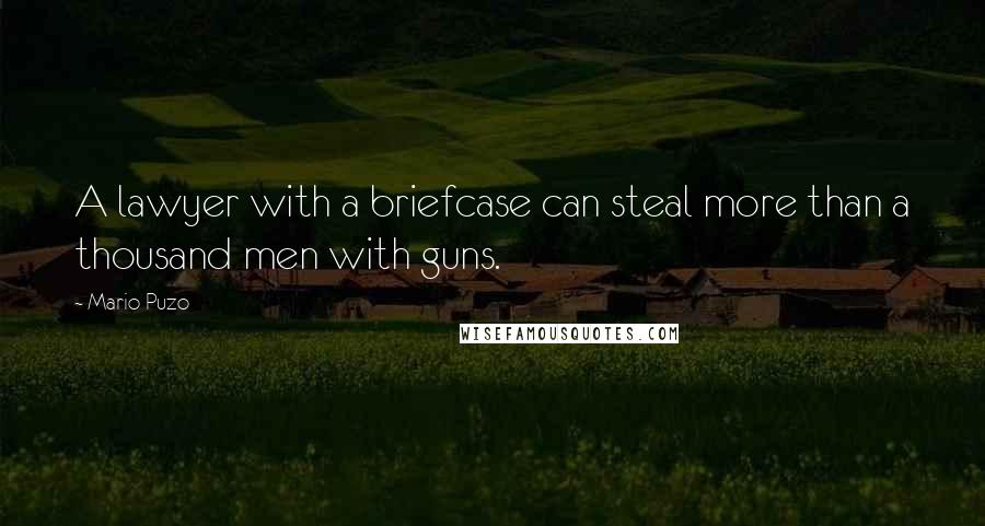 Mario Puzo Quotes: A lawyer with a briefcase can steal more than a thousand men with guns.
