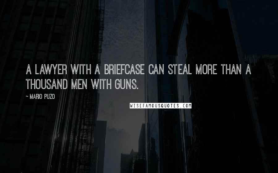 Mario Puzo Quotes: A lawyer with a briefcase can steal more than a thousand men with guns.