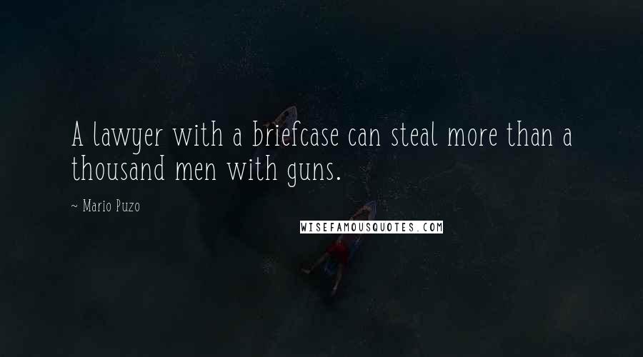 Mario Puzo Quotes: A lawyer with a briefcase can steal more than a thousand men with guns.