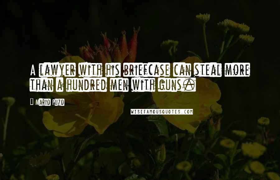 Mario Puzo Quotes: A lawyer with his briefcase can steal more than a hundred men with guns.